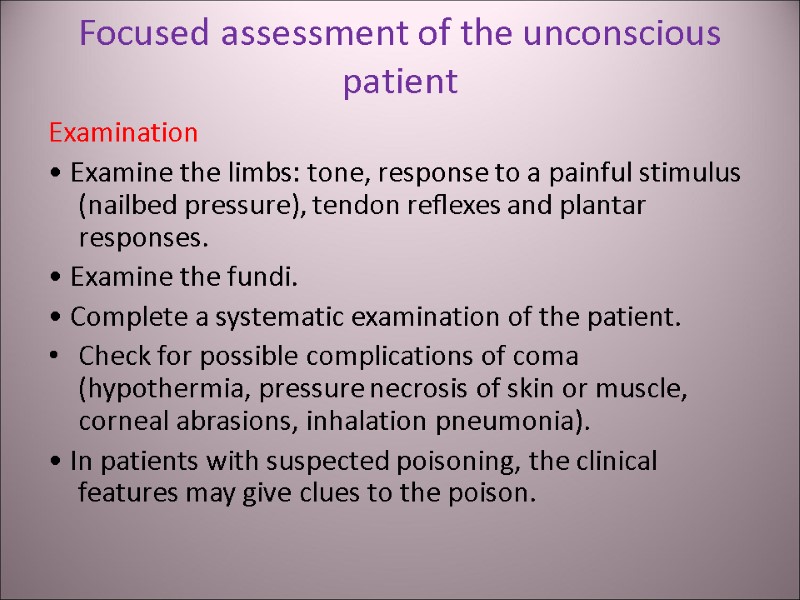 Focused assessment of the unconscious patient Examination • Examine the limbs: tone, response to